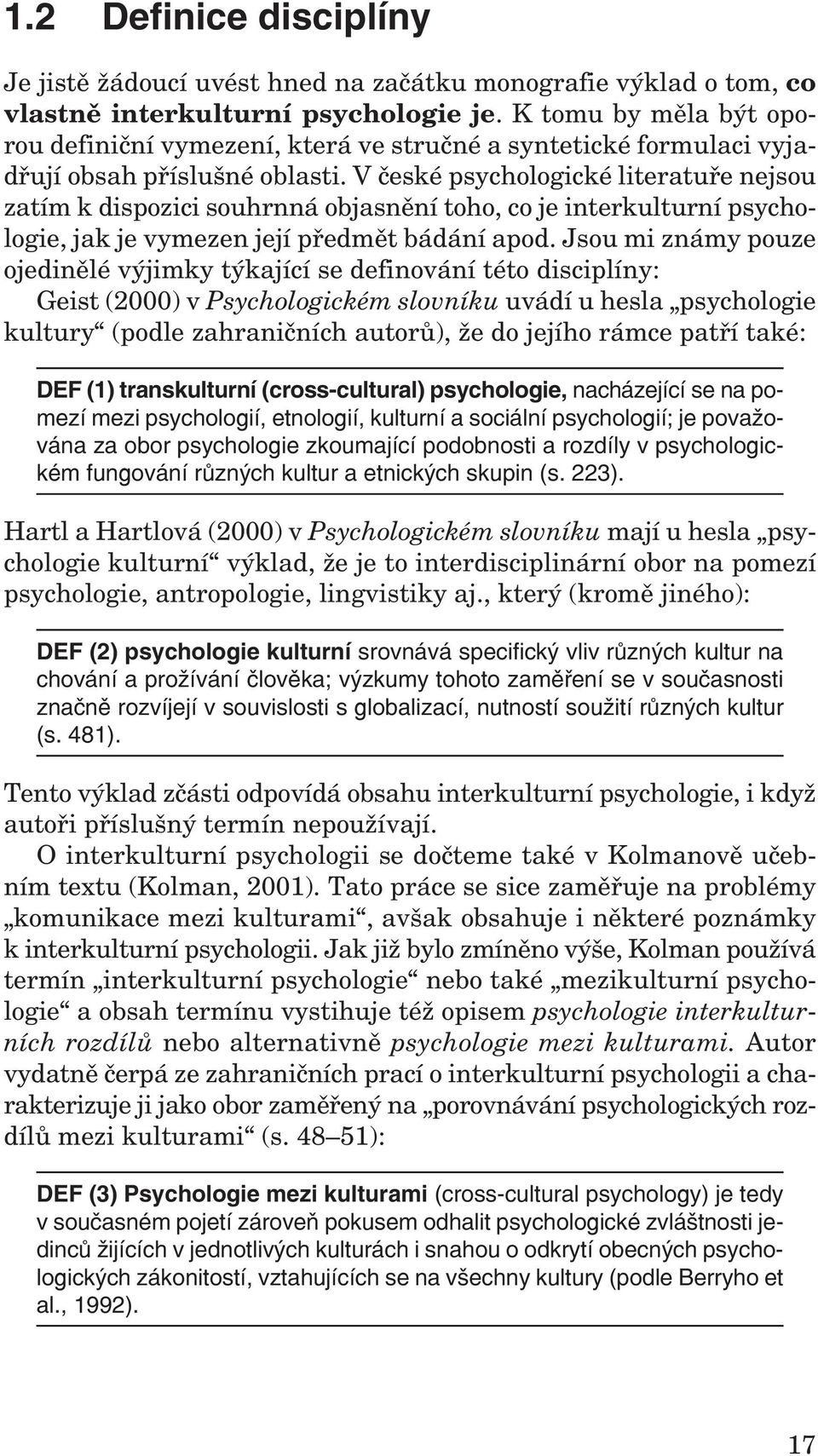 V české psychologické literatuře nejsou zatím k dispozici souhrnná objasnění toho, co je interkulturní psychologie, jak je vymezen její předmět bádání apod.