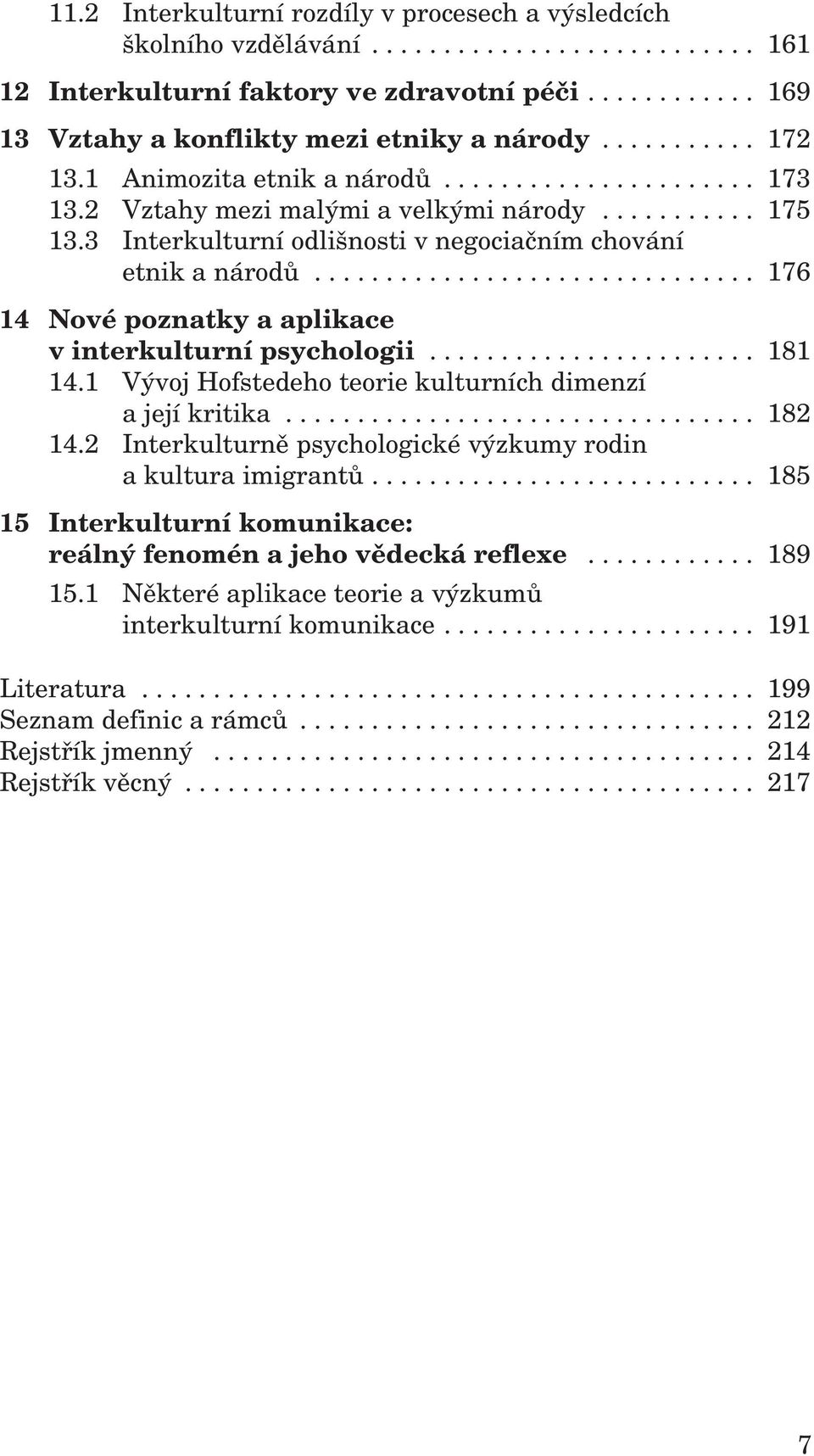 .............................. 176 14 Nové poznatky a aplikace v interkulturní psychologii....................... 181 14.1 Vývoj Hofstedeho teorie kulturních dimenzí a její kritika................................. 182 14.