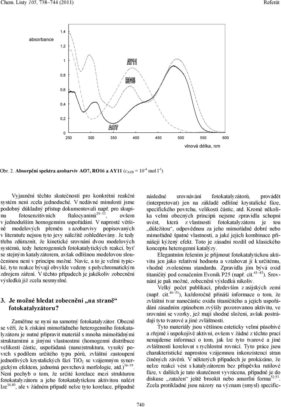 Absorpční spektra azobarviv A7, R16 a AY11 (c AZB = 10-4 mol l -1 ) Vyjasnění těchto skutečností pro konkrétní reakční systém není zcela jednoduché.