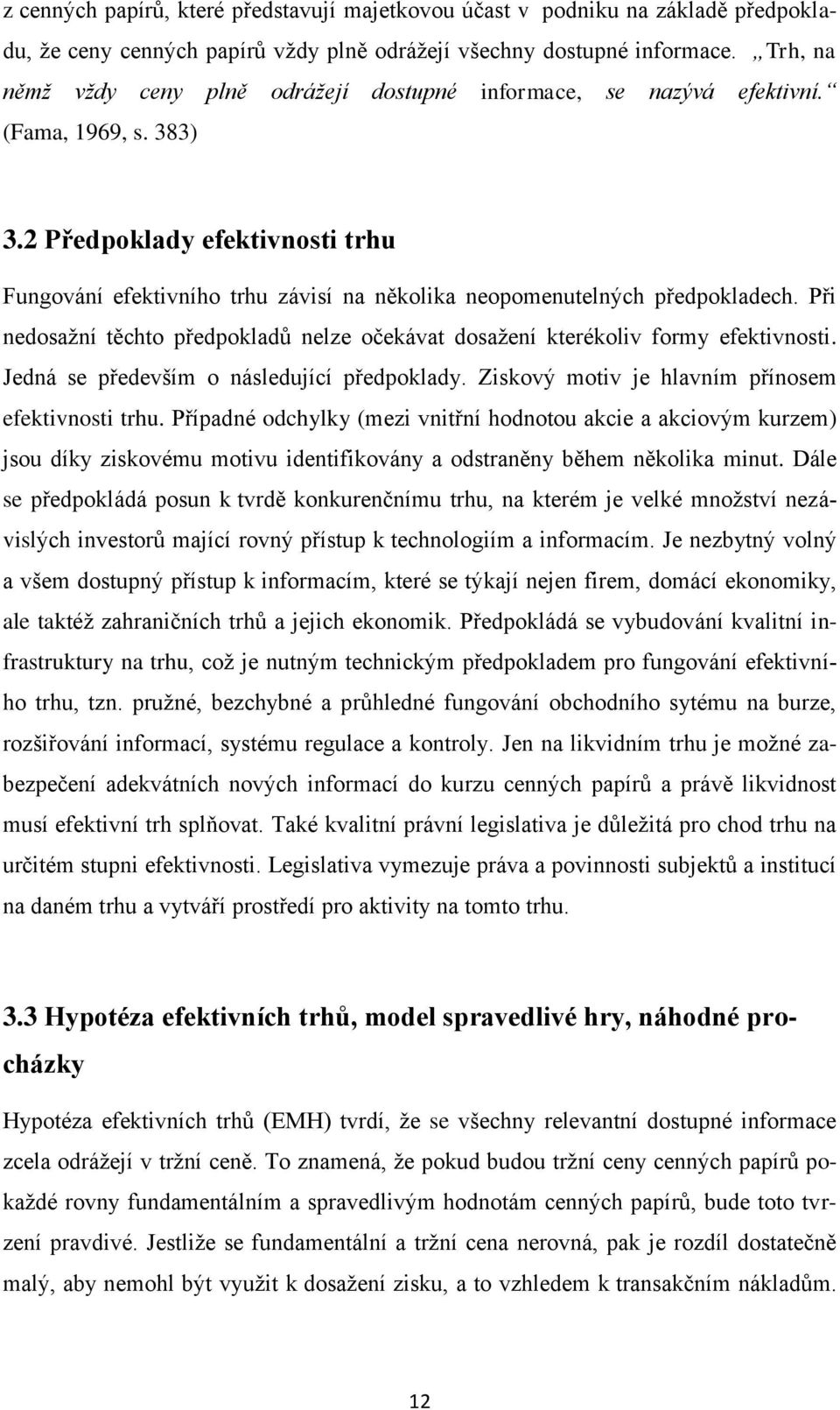 2 Předpoklady efektivnosti trhu Fungování efektivního trhu závisí na několika neopomenutelných předpokladech. Při nedosažní těchto předpokladů nelze očekávat dosažení kterékoliv formy efektivnosti.