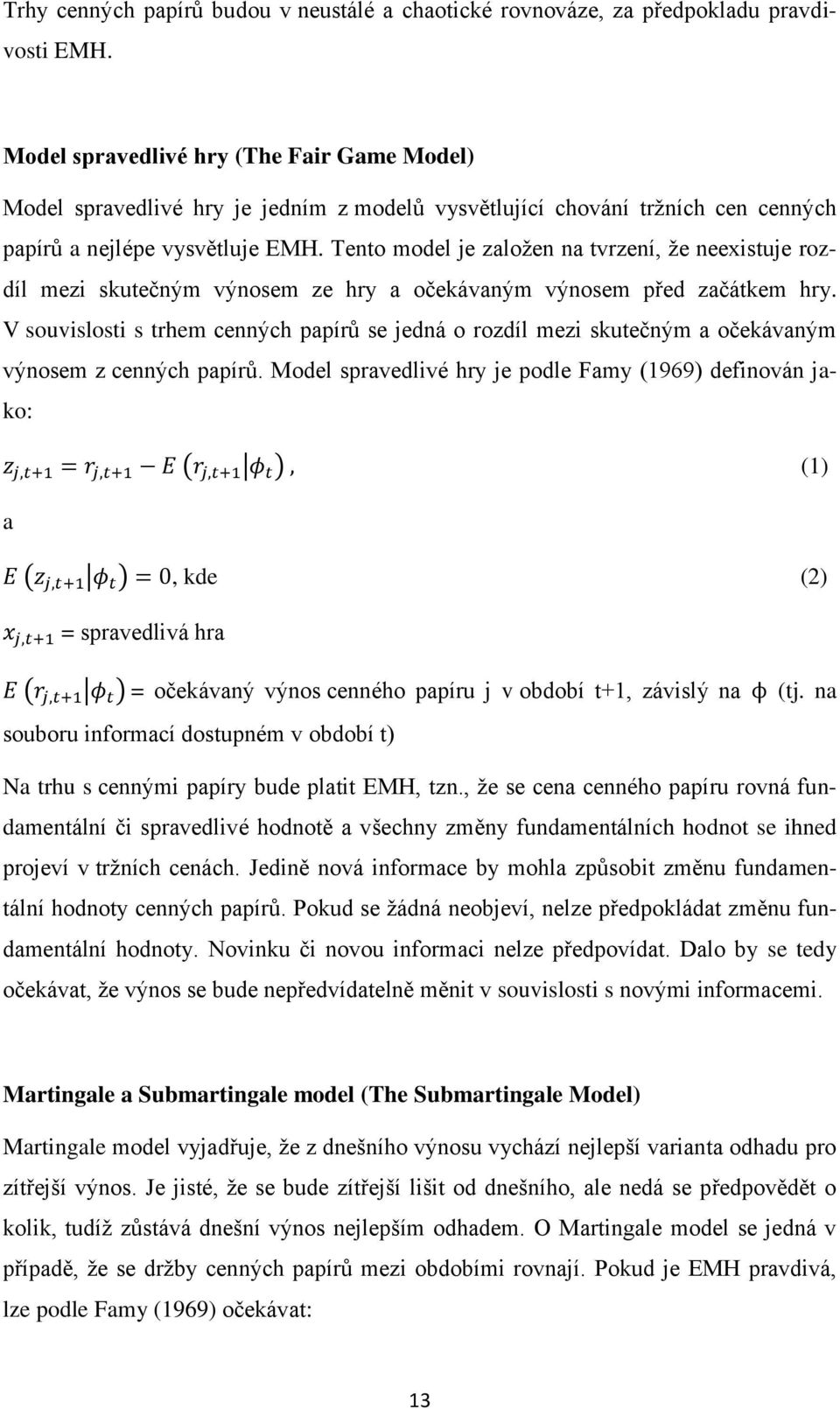 Tento model je založen na tvrzení, že neexistuje rozdíl mezi skutečným výnosem ze hry a očekávaným výnosem před začátkem hry.