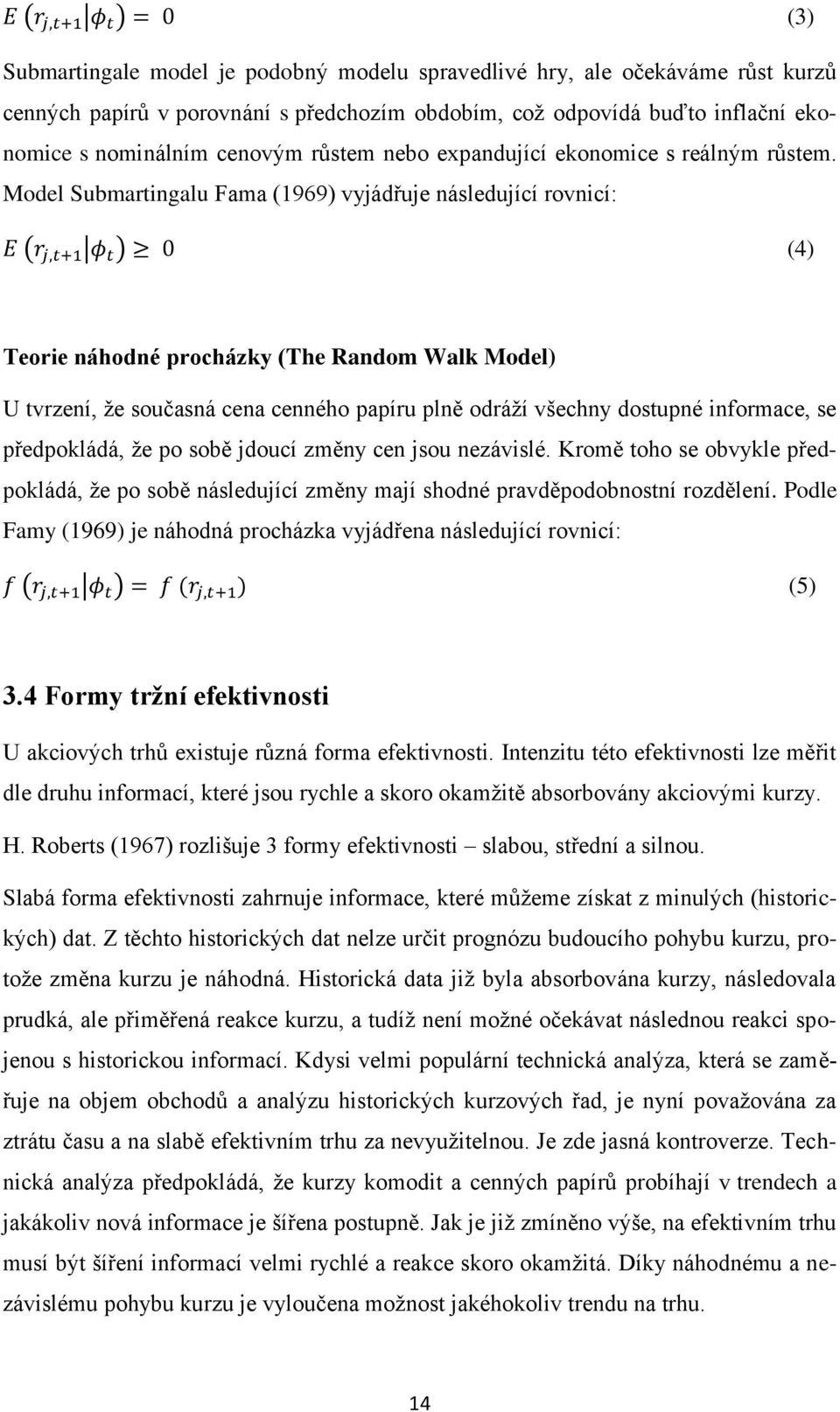 Model Submartingalu Fama (1969) vyjádřuje následující rovnicí: ( ) (4) Teorie náhodné procházky (The Random Walk Model) U tvrzení, že současná cena cenného papíru plně odráží všechny dostupné