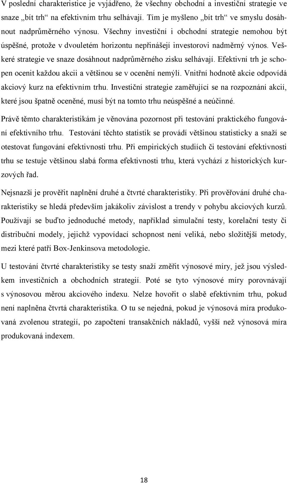 Efektivní trh je schopen ocenit každou akcii a většinou se v ocenění nemýlí. Vnitřní hodnotě akcie odpovídá akciový kurz na efektivním trhu.