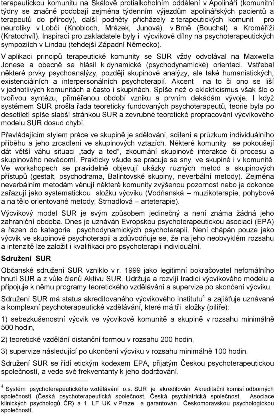 Inspirací pro zakladatele byly i výcvikové dílny na psychoterapeutických sympoziích v Lindau (tehdejší Západní Německo).