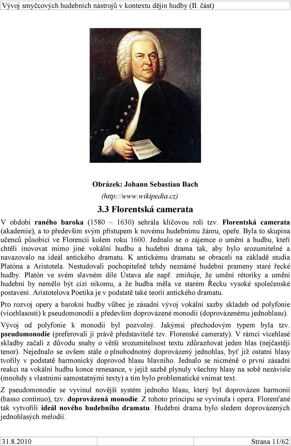 Jednalo se o zájemce o umění a hudbu, kteří chtěli inovovat mimo jiné vokální hudbu a hudební drama tak, aby bylo srozumitelné a navazovalo na ideál antického dramatu.