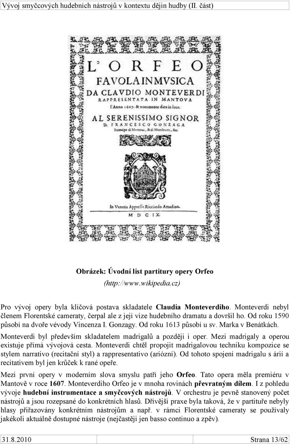 Marka v Benátkách. Monteverdi byl především skladatelem madrigalů a později i oper. Mezi madrigaly a operou existuje přímá vývojová cesta.