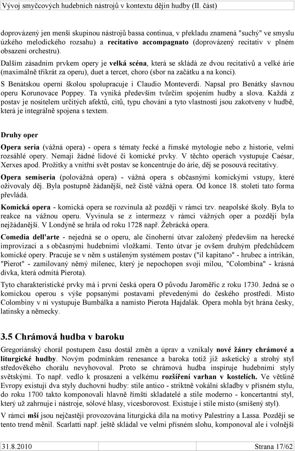 S Benátskou operní školou spolupracuje i Claudio Monteverdi. Napsal pro Benátky slavnou operu Korunovace Poppey. Ta vyniká především tvůrčím spojením hudby a slova.