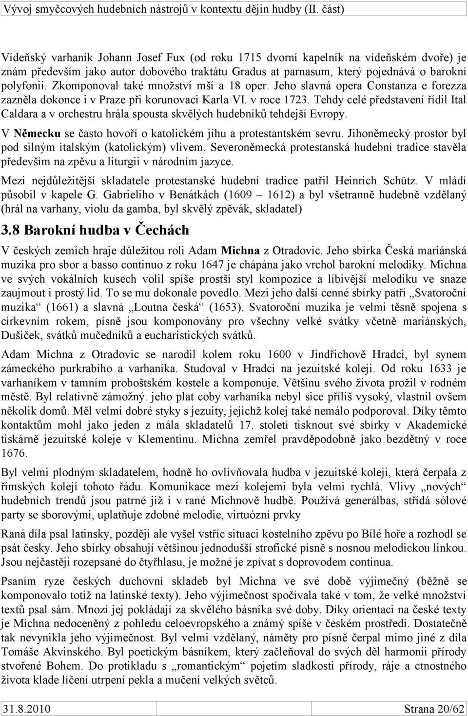 Tehdy celé představení řídil Ital Caldara a v orchestru hrála spousta skvělých hudebníků tehdejší Evropy. V Německu se často hovoří o katolickém jihu a protestantském sevru.