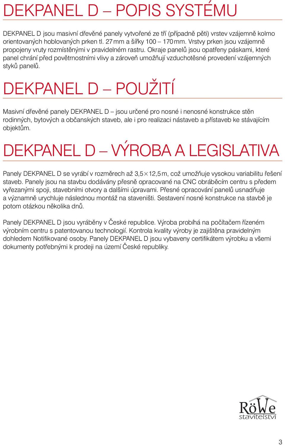 Okraje panelů jsou opatřeny páskami, které panel chrání před povětrnostními vlivy a zároveň umožňují vzduchotěsné provedení vzájemných styků panelů.