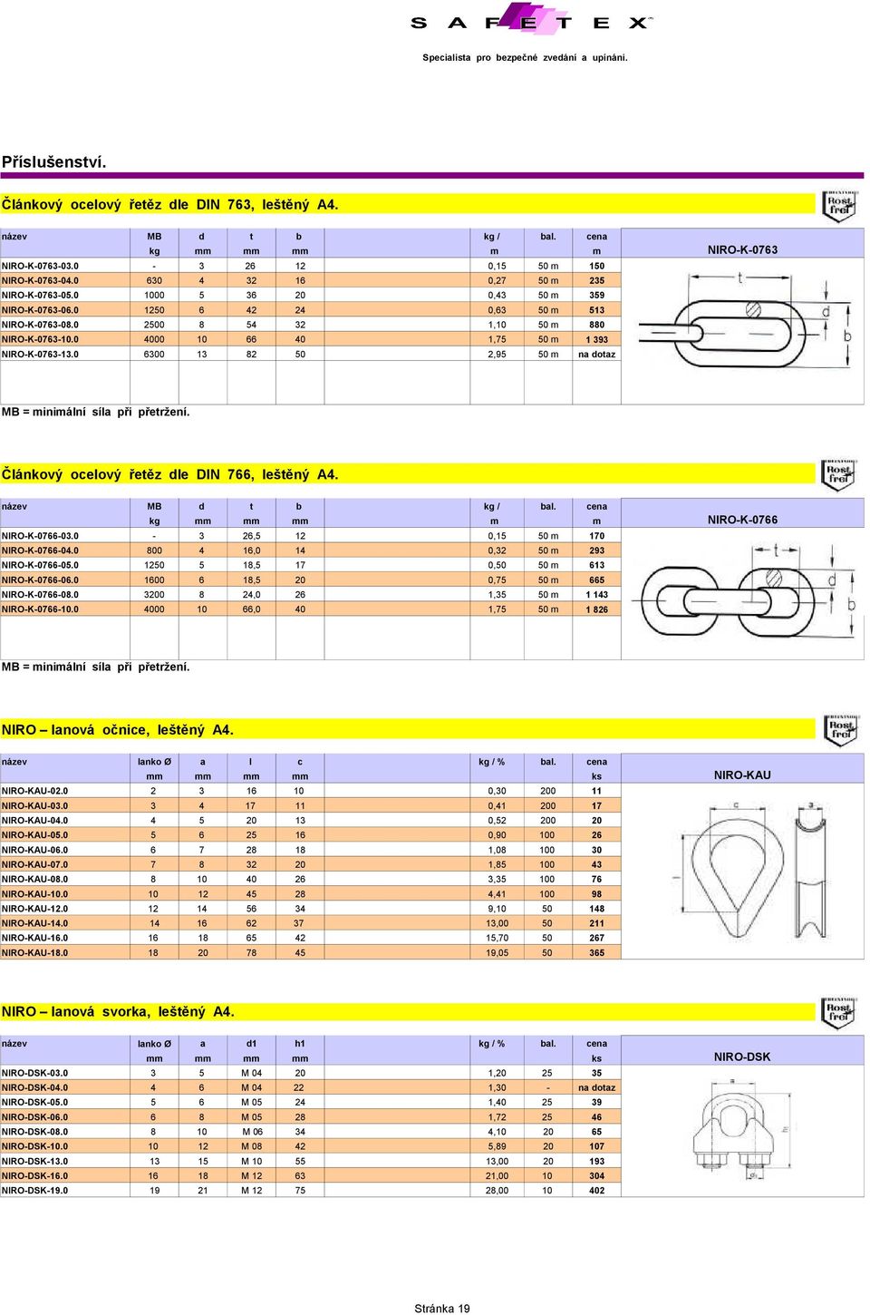 0 4000 10 66 40 1,75 50 m NIRO-K-0763-13.0 6300 13 82 50 2,95 50 m na dotaz 1 393 Článkový ocelový řetěz dle DIN 766, leštěný A4. název MB d t b kg / bal.