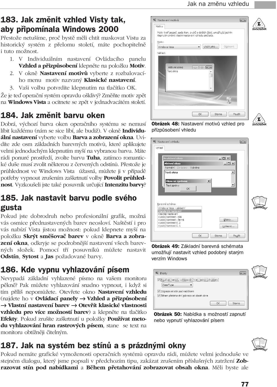 Vaši volbu potvrdíte klepnutím na tlačítko OK. Že je te operační systém opravdu ošklivý? Změňte motiv zpět na Windows Vista a ocitnete se zpět v jednadvacátém století. 184.