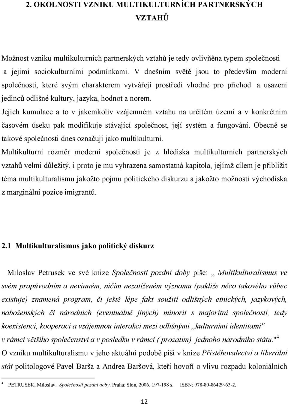 Jejich kumulace a to v jakémkoliv vzájemném vztahu na ur&itém území a v konkrétním &asovém úseku pak modifikuje stávající spole&nost, její systém a fungování.