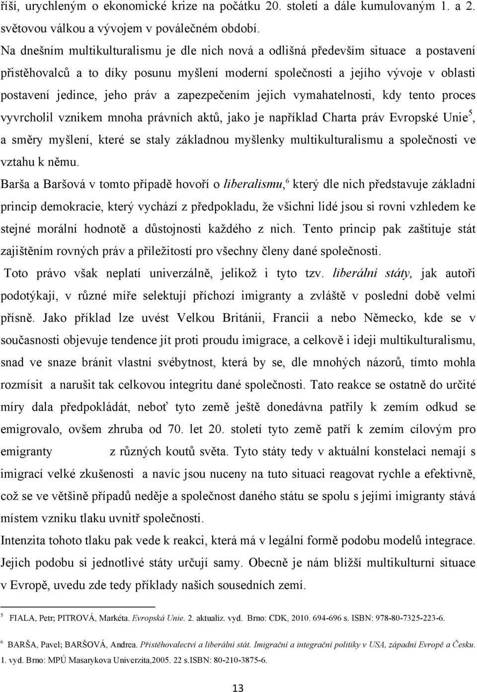 ist%hovalc& a to díky posunu my"lení moderní spole$nosti a jejího vvoje v oblasti postavení jedince, jeho práv a zapezpe$ením jejich vymahatelnosti, kdy tento proces vyvrcholil vznikem mnoha právních