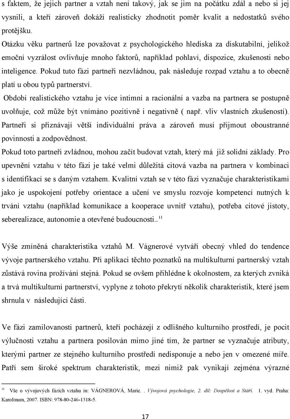 Pokud tuto fázi partne$i nezvládnou, pak následuje rozpad vztahu a to obecn& platí u obou typ' partnerství.