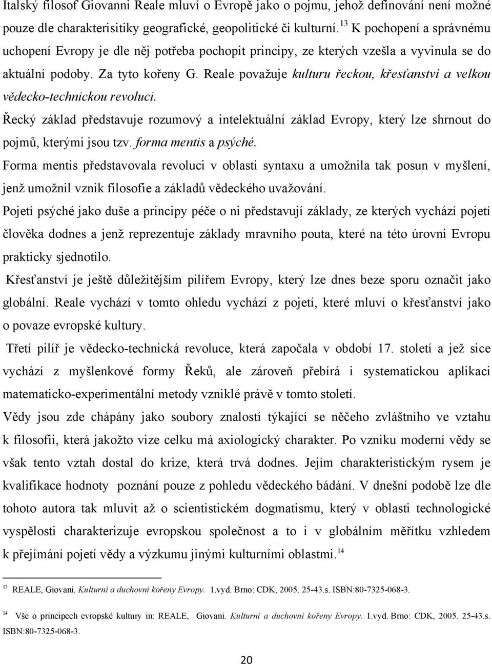 es"anství a velkou vdecko-technickou revoluci. 'eck! základ p%edstavuje rozumov! a intelektuální základ Evropy, kter! lze shrnout do pojm(, kter!mi jsou tzv. forma mentis a ps$ché.