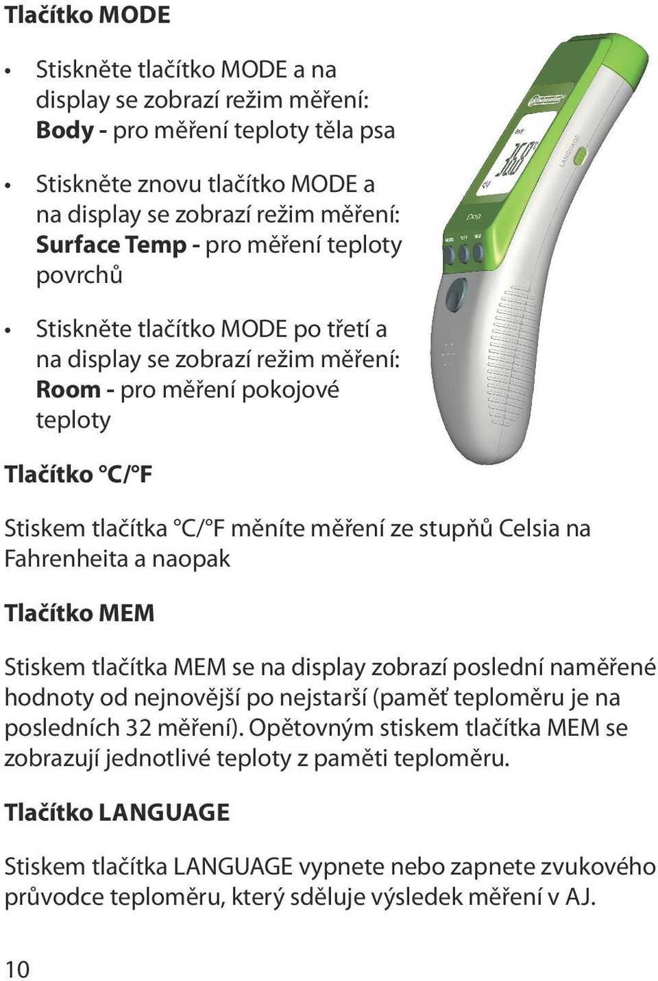 Fahrenheita a naopak Tlačítko MEM Stiskem tlačítka MEM se na display zobrazí poslední naměřené hodnoty od nejnovější po nejstarší (paměť teploměru je na posledních 32 měření).