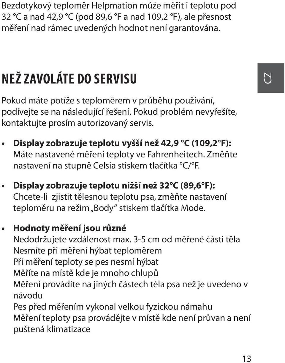 Display zobrazuje teplotu vyšší než 42,9 C (109,2 F): Máte nastavené měření teploty ve Fahrenheitech. Změňte nastavení na stupně Celsia stiskem tlačítka C/ F.