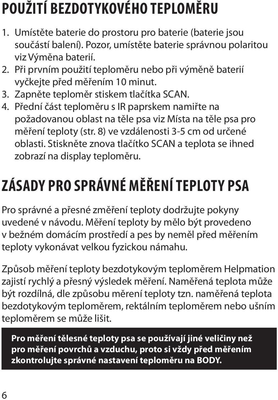 Přední část teploměru s IR paprskem namiřte na požadovanou oblast na těle psa viz Místa na těle psa pro měření teploty (str. 8) ve vzdálenosti 3-5 cm od určené oblasti.