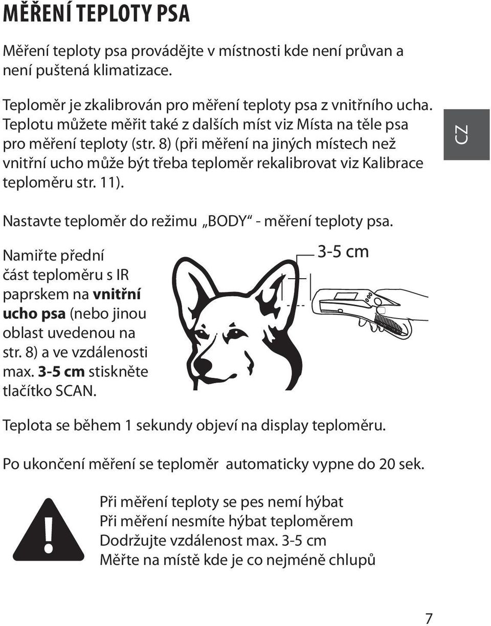 8) (při měření na jiných místech než vnitřní ucho může být třeba teploměr rekalibrovat viz Kalibrace teploměru str. 11). CZ Nastavte teploměr do režimu BODY - měření teploty psa.