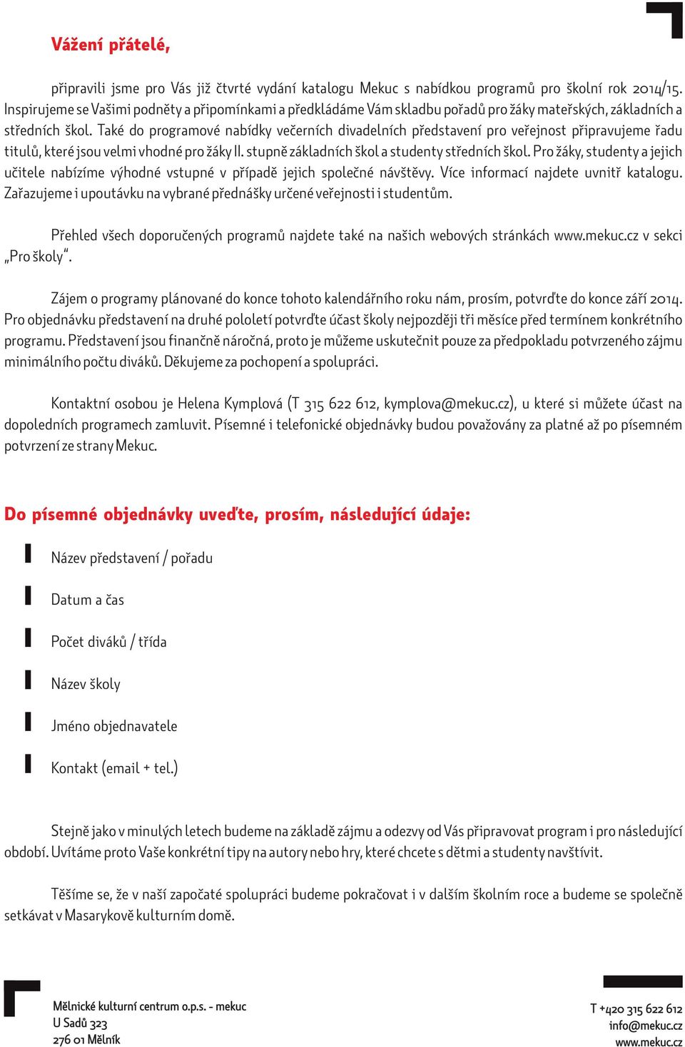 Také do programové nabídky večerních divadelních představení pro veřejnost připravujeme řadu titulů, které jsou velmi vhodné pro žáky II. stupně základních škol a studenty středních škol.