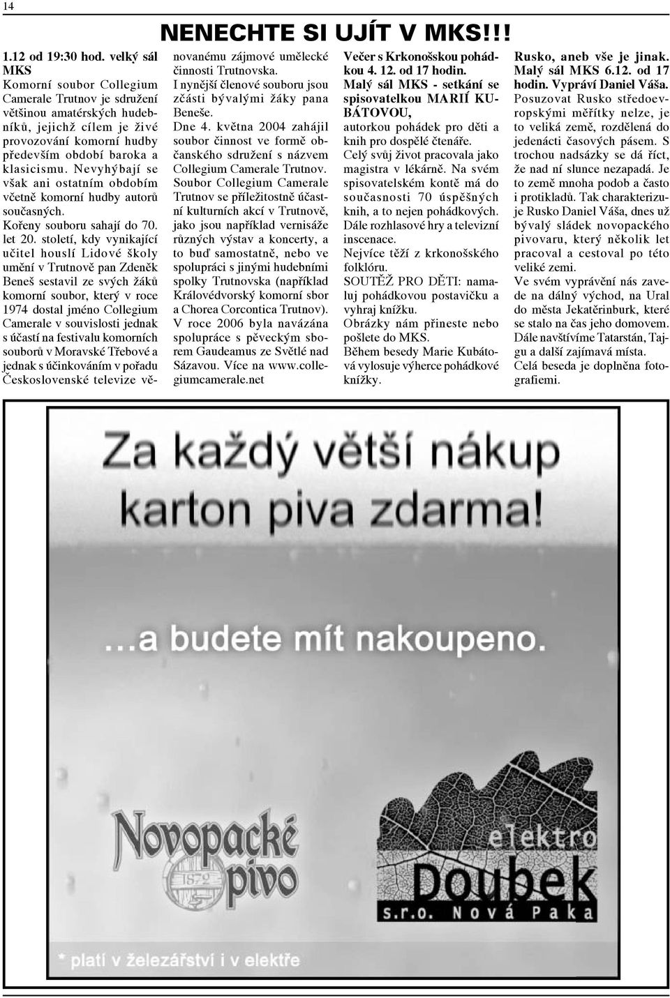 Nevyhýbají se však ani ostatním obdobím včetně komorní hudby autorů současných. Kořeny souboru sahají do 70. let 20.