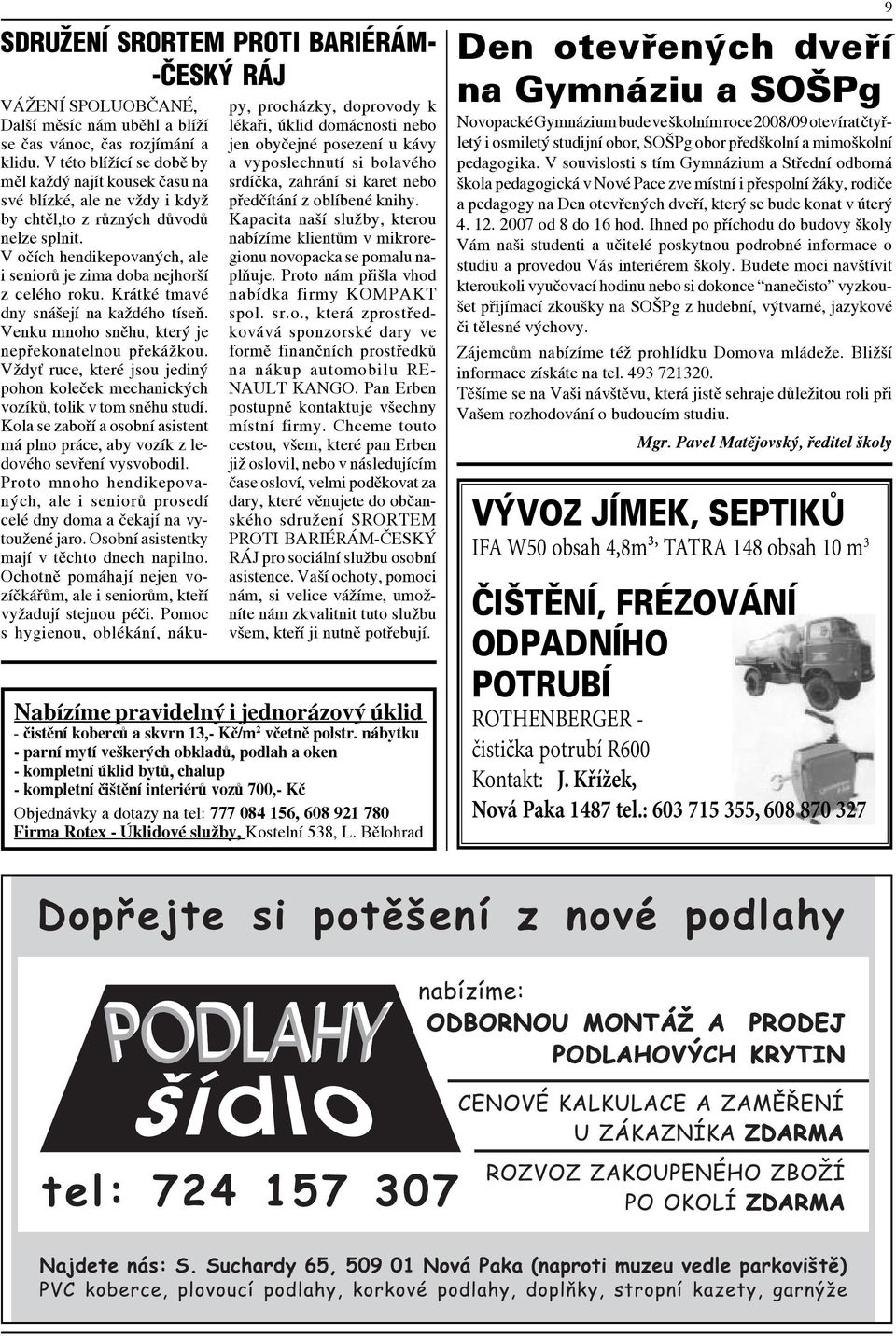 V očích hendikepovaných, ale i seniorů je zima doba nejhorší z celého roku. Krátké tmavé dny snášejí na každého tíseň. Venku mnoho sněhu, který je nepřekonatelnou překážkou.