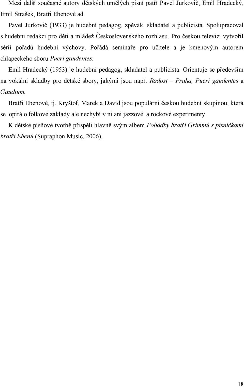 Pořádá semináře pro učitele a je kmenovým autorem chlapeckého sboru Pueri gaudentes. Emil Hradecký (1953) je hudební pedagog, skladatel a publicista.