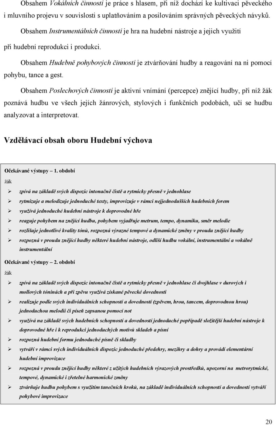 Obsahem Hudebně pohybových činností je ztvárňování hudby a reagování na ni pomocí pohybu, tance a gest.