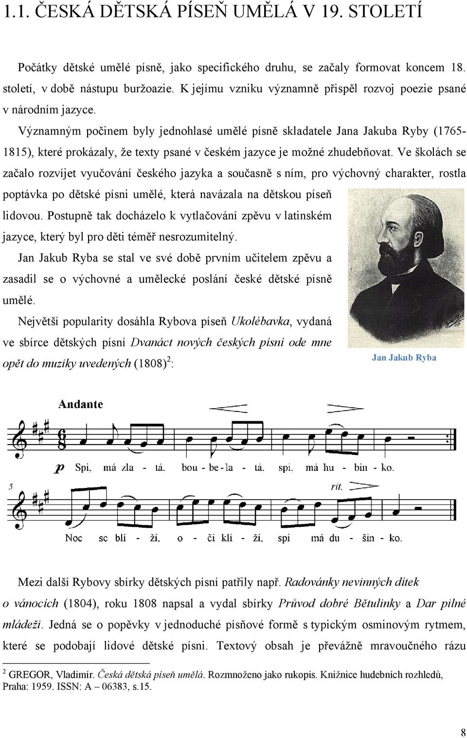 Významným počinem byly jednohlasé umělé písně skladatele Jana Jakuba Ryby (1765-1815), které prokázaly, ţe texty psané v českém jazyce je moţné zhudebňovat.