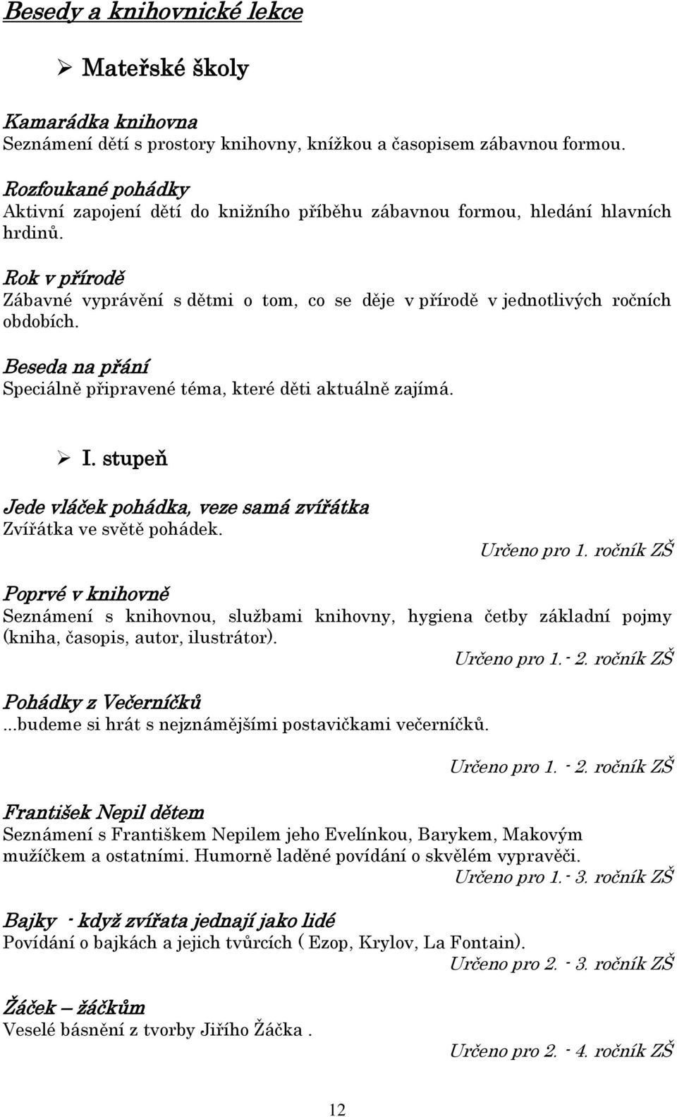 Rok v přírodě Zábavné vyprávění s dětmi o tom, co se děje v přírodě v jednotlivých ročních obdobích. Beseda na přání Speciálně připravené téma, které děti aktuálně zajímá. I.