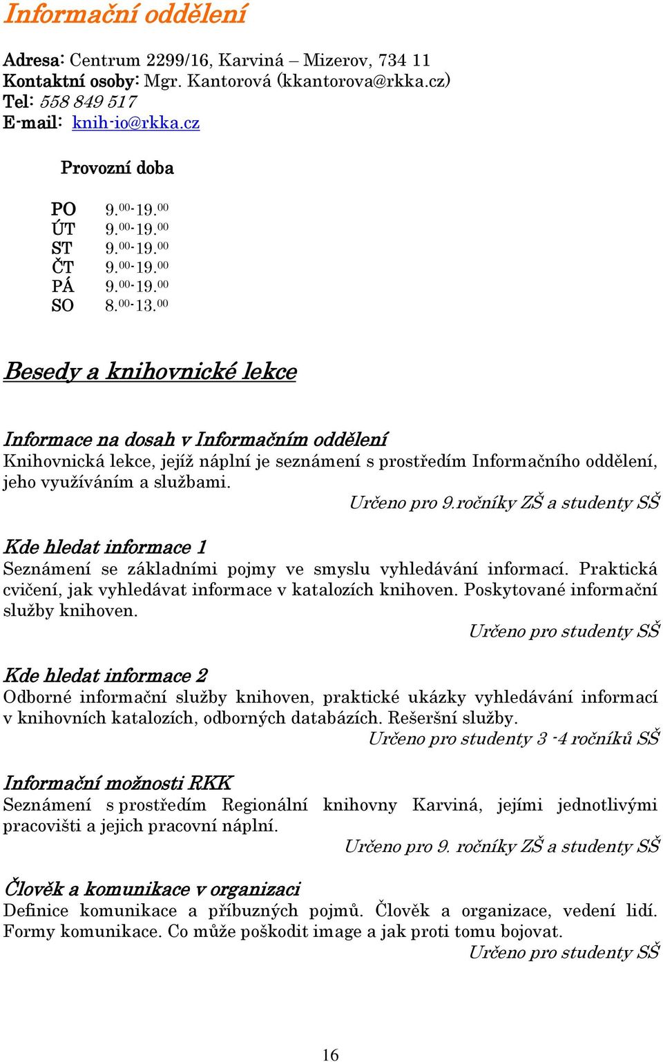 00 Besedy a knihovnické lekce Informace na dosah v Informačním oddělení Knihovnická lekce, jejíž náplní je seznámení s prostředím Informačního oddělení, jeho využíváním a službami. Určeno pro 9.