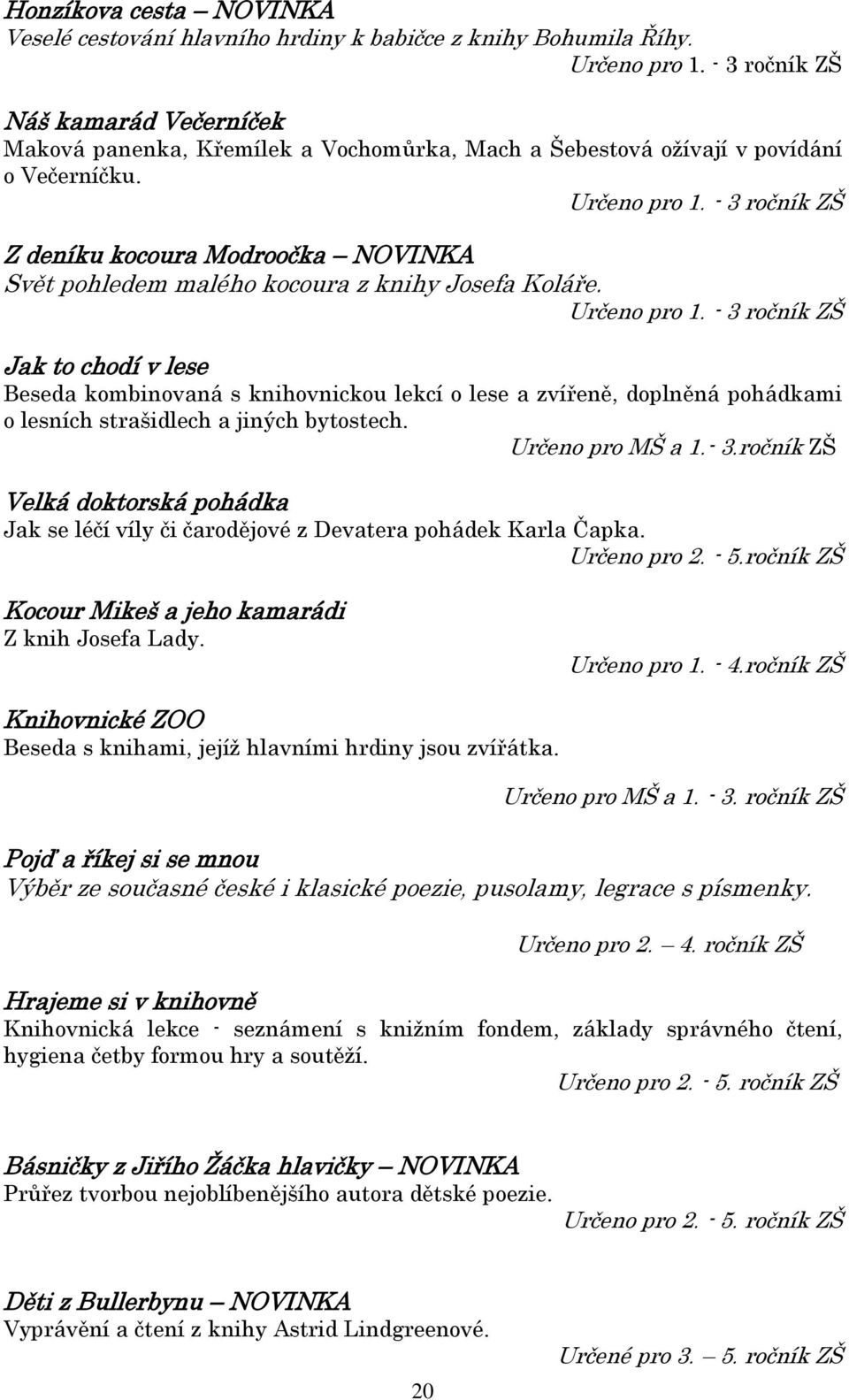 - 3 ročník ZŠ Z deníku kocoura Modroočka NOVINKA Svět pohledem malého kocoura z knihy Josefa Koláře. Určeno pro 1.