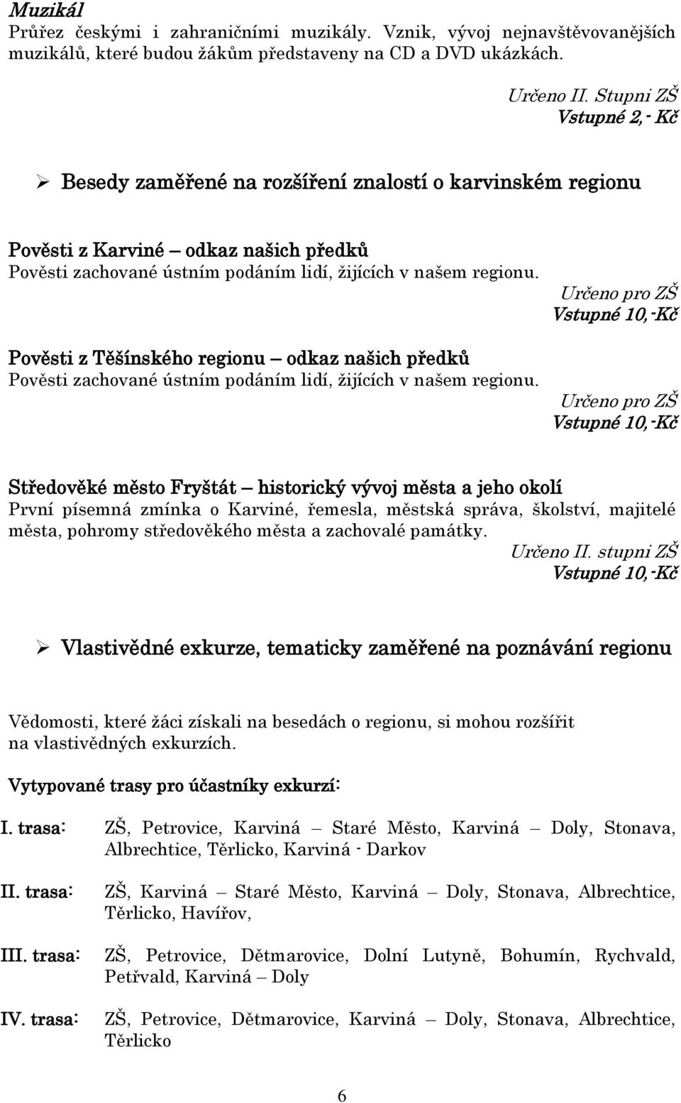 Pověsti z Těšínského regionu odkaz našich předků Pověsti zachované ústním podáním lidí, žijících v našem regionu.