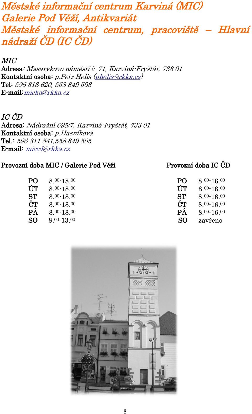 cz IC ČD Adresa: Nádražní 695/7, Karviná-Fryštát, 733 01 Kontaktní osoba: p.hasníková Tel.: 596 311 541,558 849 505 E-mail: miccd@rkka.