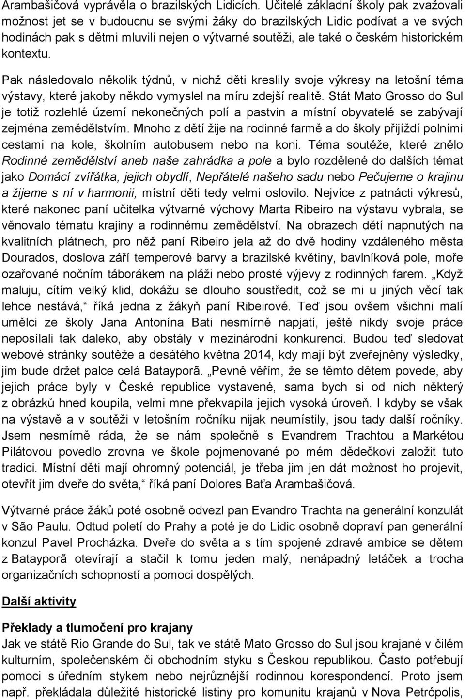 historickém kontextu. Pak následovalo několik týdnů, v nichž děti kreslily svoje výkresy na letošní téma výstavy, které jakoby někdo vymyslel na míru zdejší realitě.