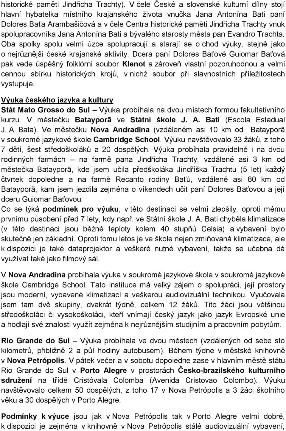 vnuk spolupracovníka Jana Antonína Bati a bývalého starosty města pan Evandro Trachta.