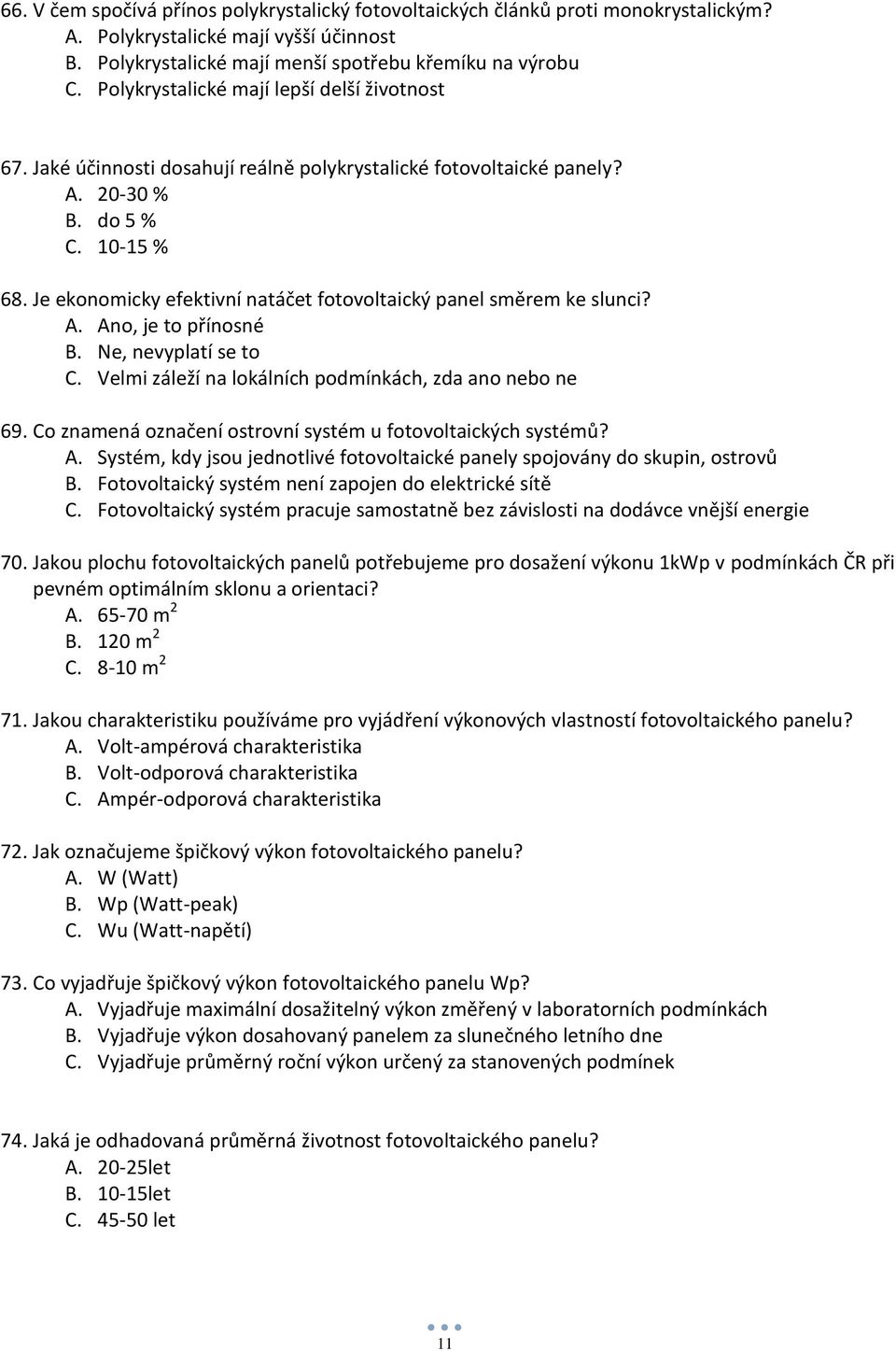 Je ekonomicky efektivní natáčet fotovoltaický panel směrem ke slunci? A. Ano, je to přínosné B. Ne, nevyplatí se to C. Velmi záleží na lokálních podmínkách, zda ano nebo ne 69.