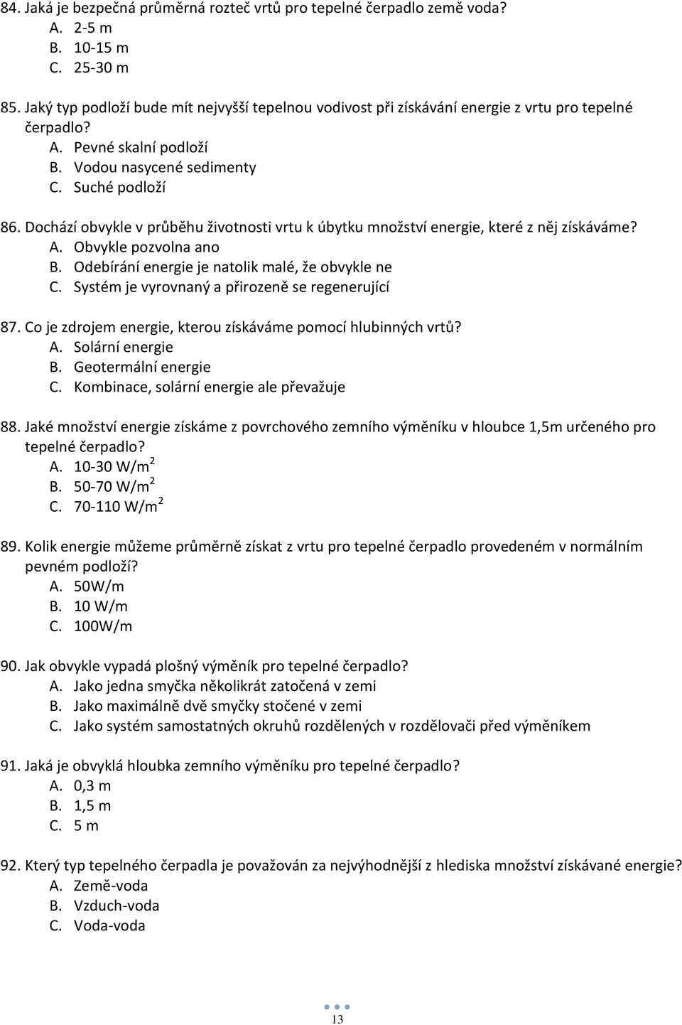 Dochází obvykle v průběhu životnosti vrtu k úbytku množství energie, které z něj získáváme? A. Obvykle pozvolna ano B. Odebírání energie je natolik malé, že obvykle ne C.