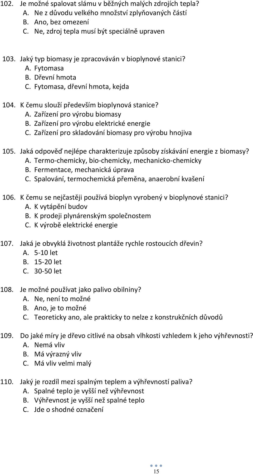 Zařízení pro výrobu elektrické energie C. Zařízení pro skladování biomasy pro výrobu hnojiva 105. Jaká odpověď nejlépe charakterizuje způsoby získávání energie z biomasy? A.