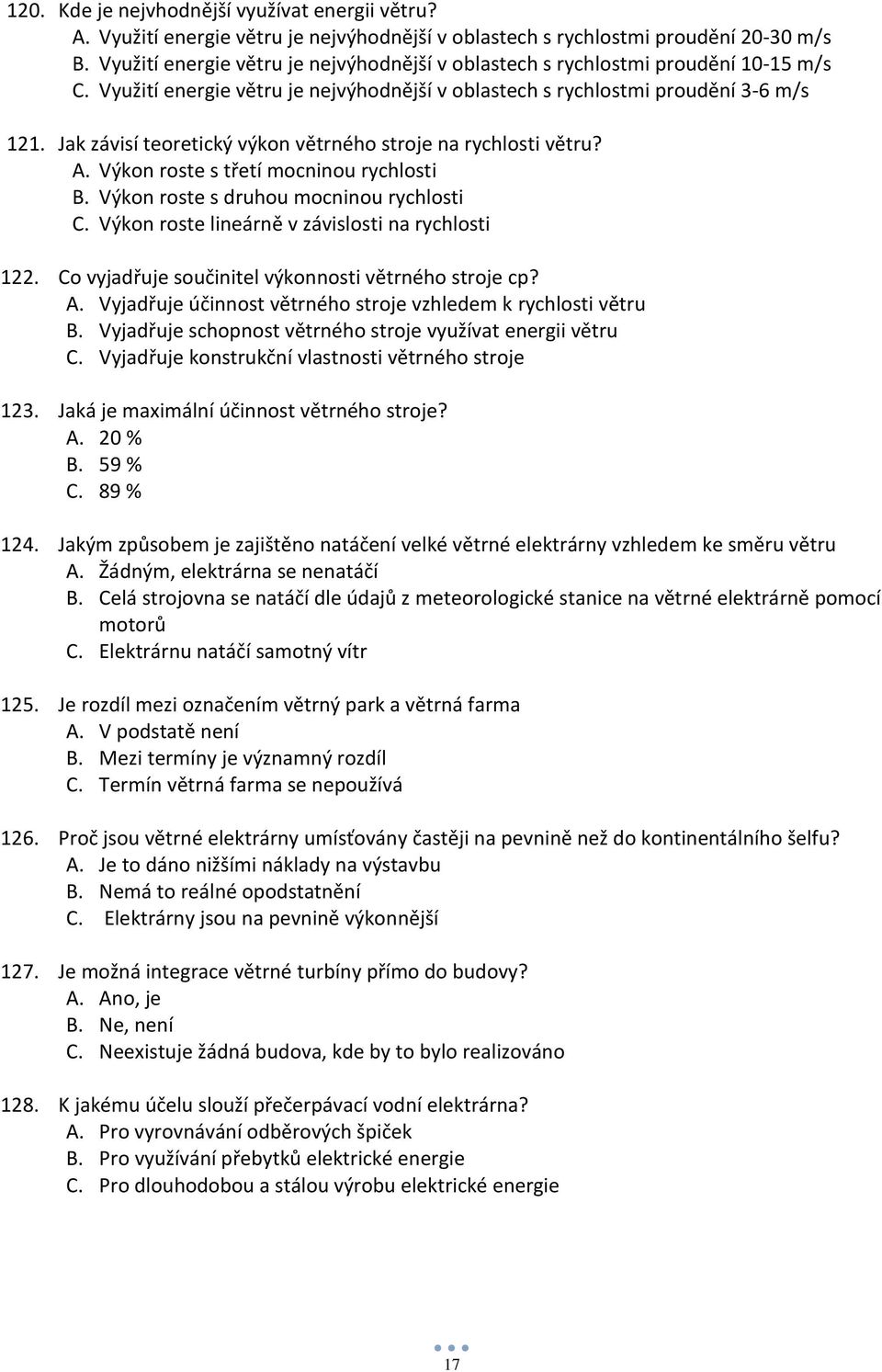 Jak závisí teoretický výkon větrného stroje na rychlosti větru? A. Výkon roste s třetí mocninou rychlosti B. Výkon roste s druhou mocninou rychlosti C.