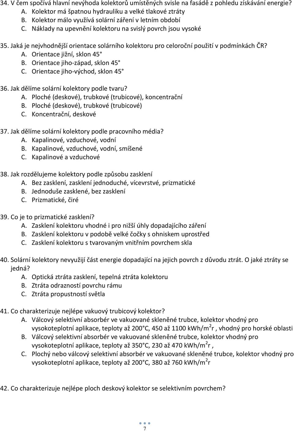 Jaká je nejvhodnější orientace solárního kolektoru pro celoroční použití v podmínkách ČR? A. Orientace jižní, sklon 45 B. Orientace jiho-západ, sklon 45 C. Orientace jiho-východ, sklon 45 36.