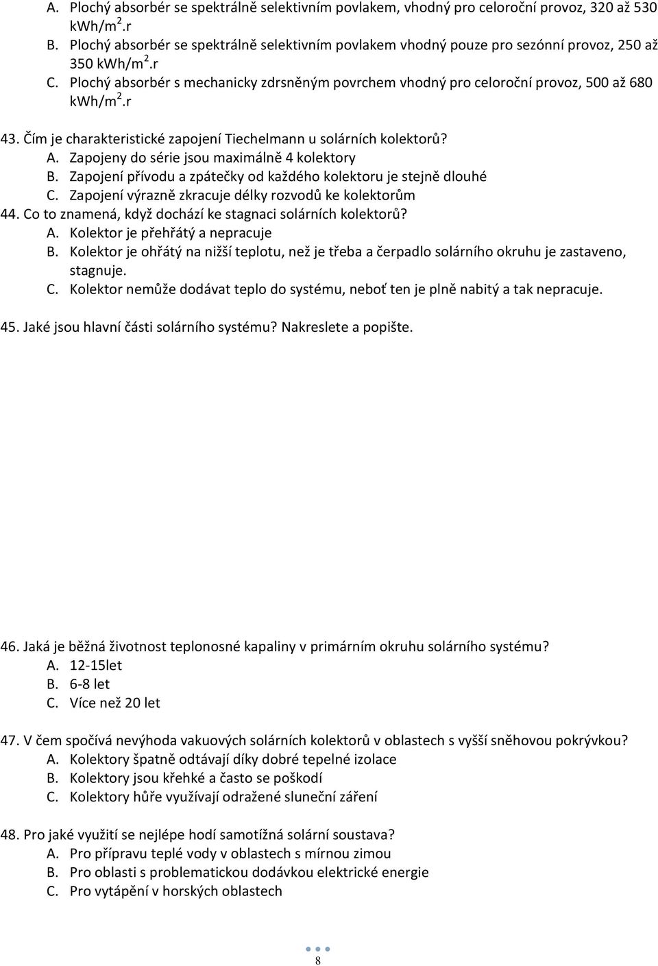 Plochý absorbér s mechanicky zdrsněným povrchem vhodný pro celoroční provoz, 500 až 680 kwh/m 2.r 43. Čím je charakteristické zapojení Tiechelmann u solárních kolektorů? A.