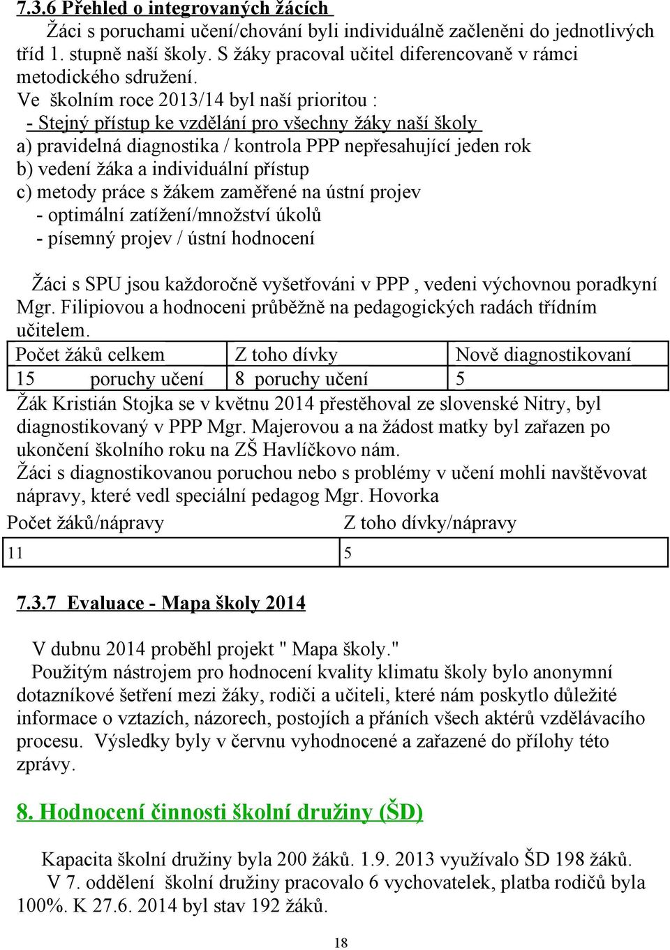 Ve školním roce 2013/14 byl naší prioritou : - Stejný přístup ke vzdělání pro všechny žáky naší školy a) pravidelná diagnostika / kontrola PPP nepřesahující jeden rok b) vedení žáka a individuální