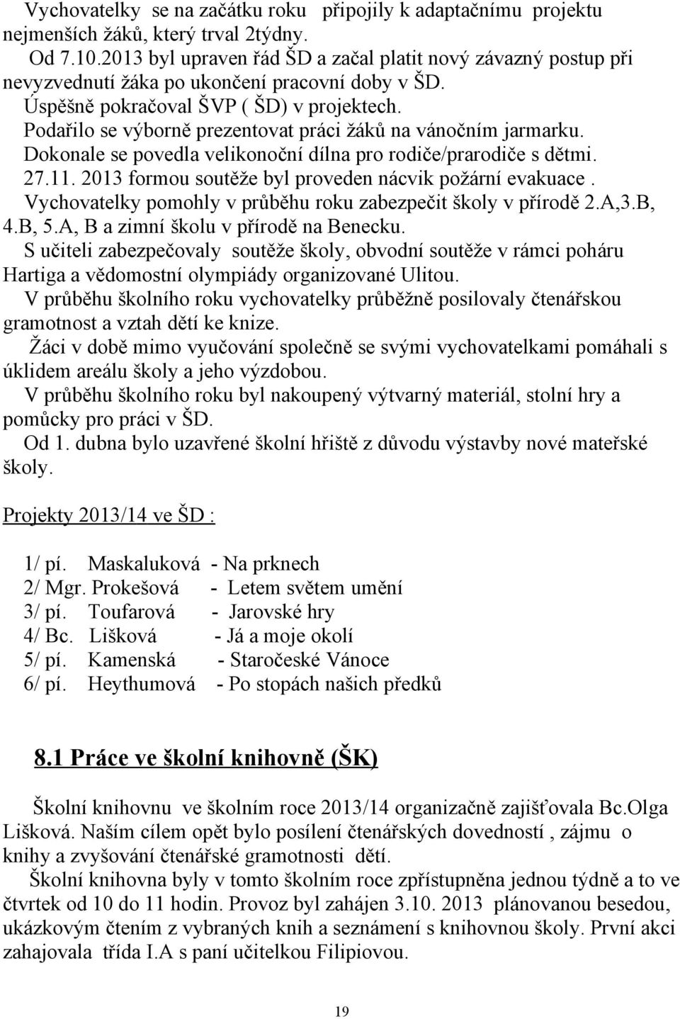 Podařilo se výborně prezentovat práci žáků na vánočním jarmarku. Dokonale se povedla velikonoční dílna pro rodiče/prarodiče s dětmi. 27.11. 2013 formou soutěže byl proveden nácvik požární evakuace.