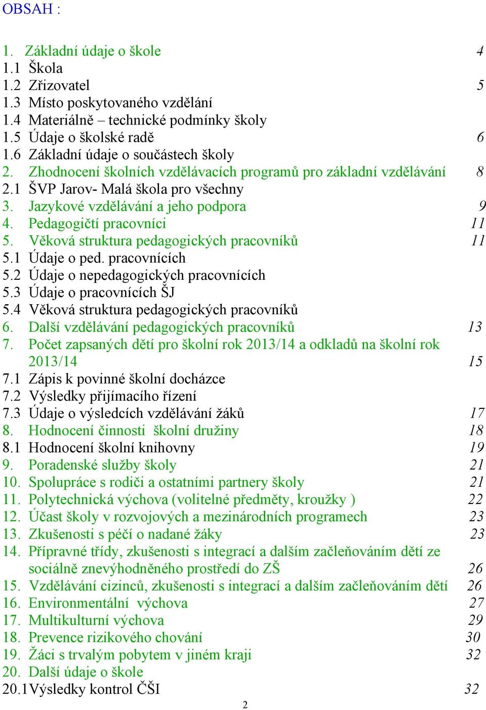 Pedagogičtí pracovníci 11 5. Věková struktura pedagogických pracovníků 11 5.1 Údaje o ped. pracovnících 5.2 Údaje o nepedagogických pracovnících 5.3 Údaje o pracovnících ŠJ 5.