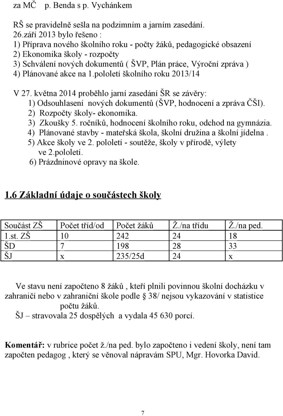 Plánované akce na 1.pololetí školního roku 2013/14 V 27. května 2014 proběhlo jarní zasedání ŠR se závěry: 1) Odsouhlasení nových dokumentů (ŠVP, hodnocení a zpráva ČŠI). 2) Rozpočty školy- ekonomika.