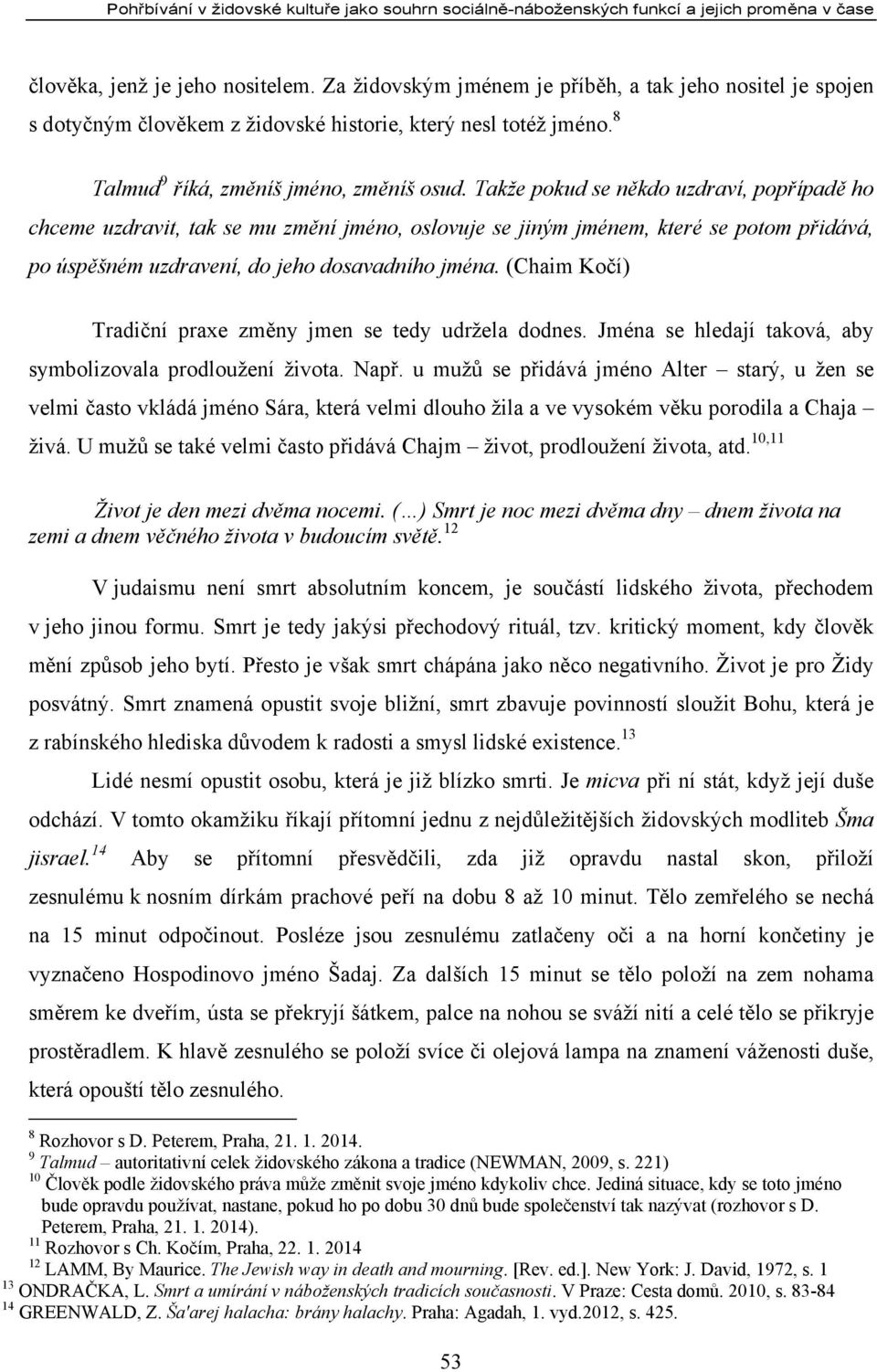 Takže pokud se někdo uzdraví, popřípadě ho chceme uzdravit, tak se mu změní jméno, oslovuje se jiným jménem, které se potom přidává, po úspěšném uzdravení, do jeho dosavadního jména.