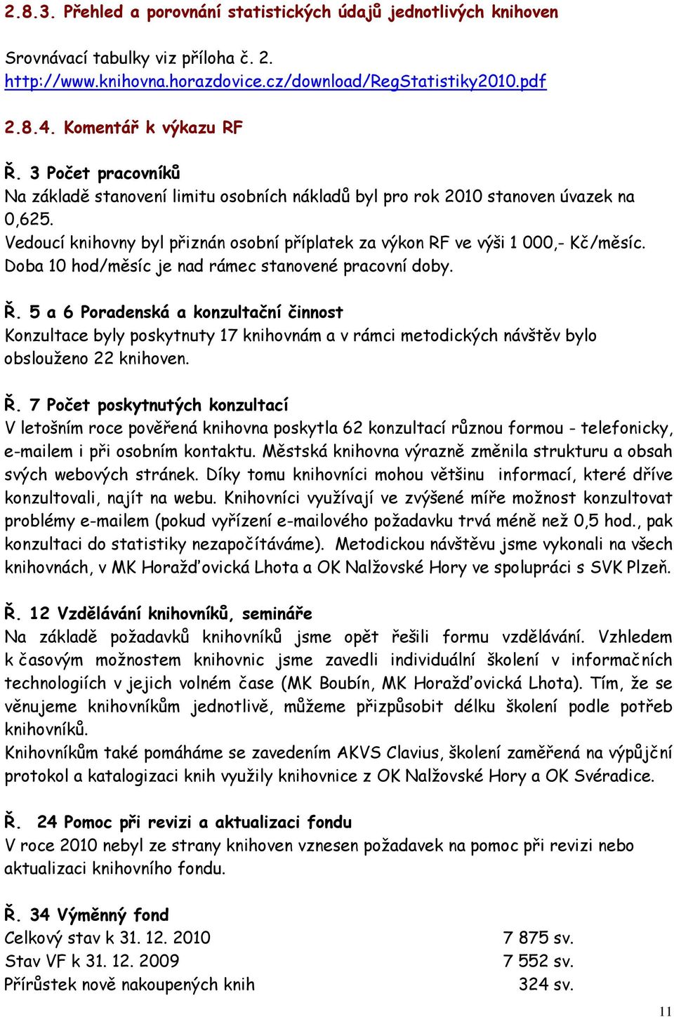 Vedoucí knihovny byl přiznán osobní příplatek za výkon RF ve výši 1 000,- Kč/měsíc. Doba 10 hod/měsíc je nad rámec stanovené pracovní doby. Ř.