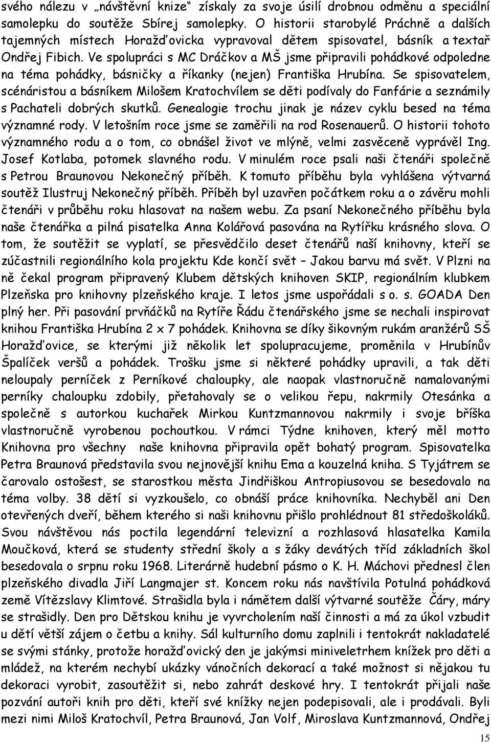 Ve spolupráci s MC Dráčkov a MŠ jsme připravili pohádkové odpoledne na téma pohádky, básničky a říkanky (nejen) Františka Hrubína.