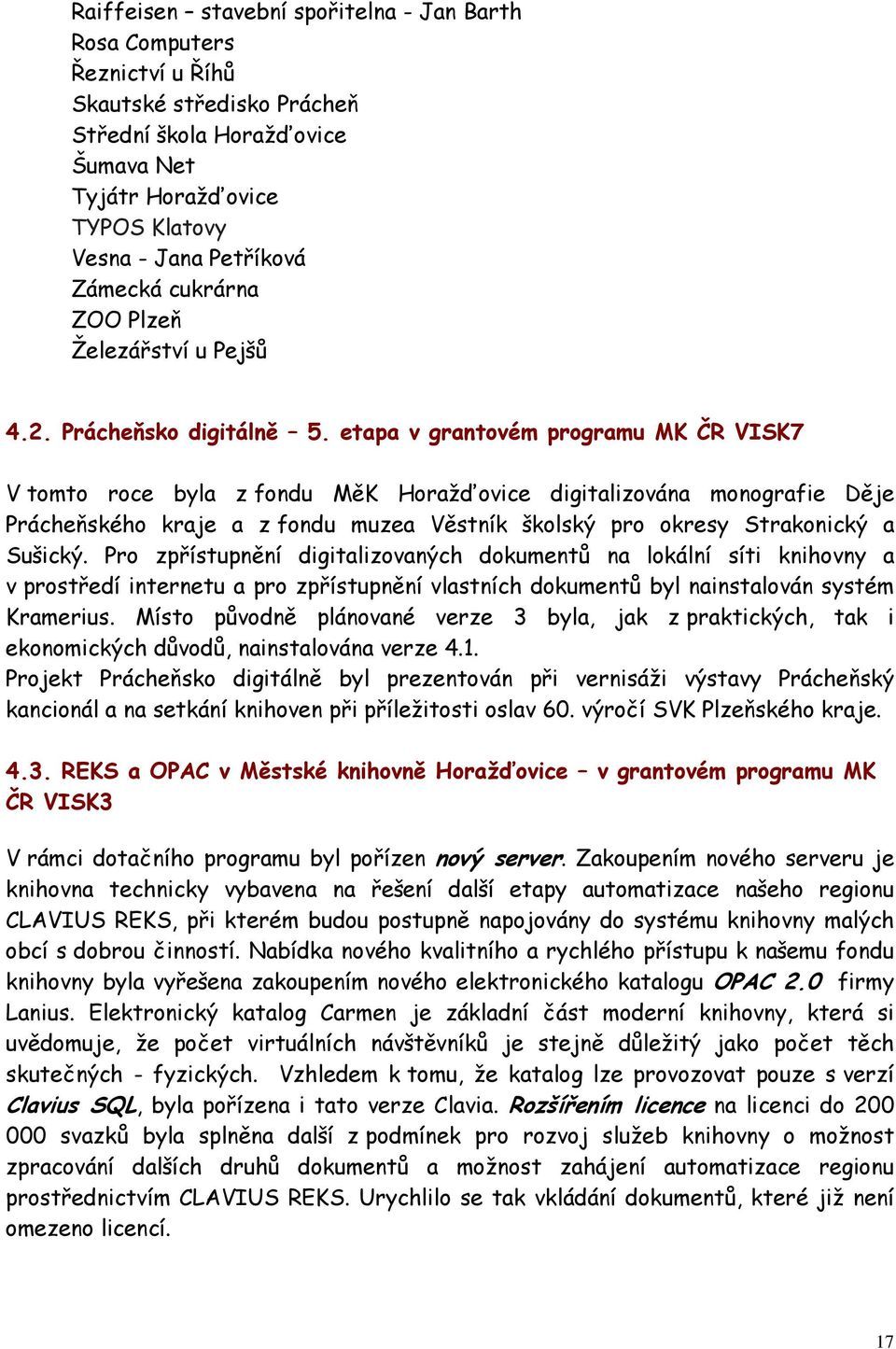 etapa v grantovém programu MK ČR VISK7 V tomto roce byla z fondu MěK Horažďovice digitalizována monografie Děje Prácheňského kraje a z fondu muzea Věstník školský pro okresy Strakonický a Sušický.